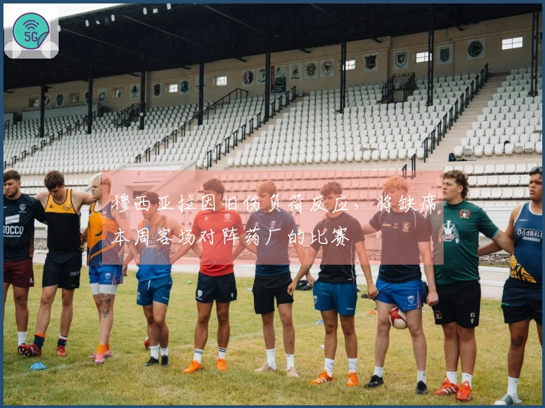 穆西亚拉因旧伤负荷反应，将缺席本周客场对阵药厂的比赛