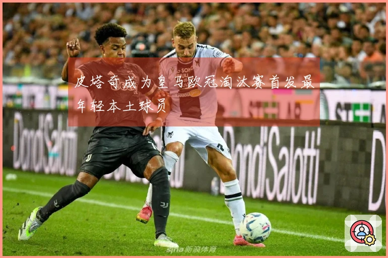 皮塔奇成为皇马欧冠淘汰赛首发最年轻本土球员