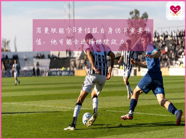 若曼联能令B费信服自身仍具重要价值，他可能会选择继续效力。