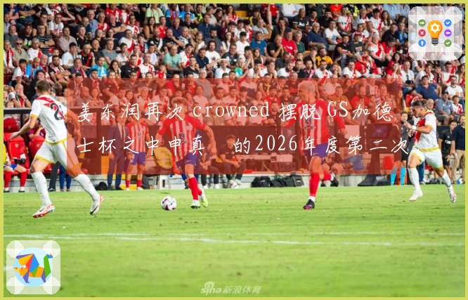 姜东润再次 crowned 摆脱 GS加德士杯之中申真谞的2026年度第二次失利